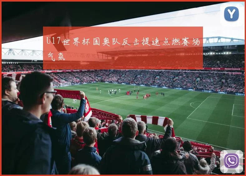 U17世界杯国奥队反击提速点燃赛场气氛