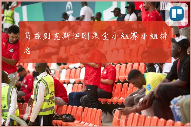 乌兹别克斯坦刚果金小组赛小组排名