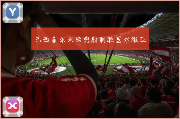 巴西菲尔米诺兜射制胜塞尔维亚