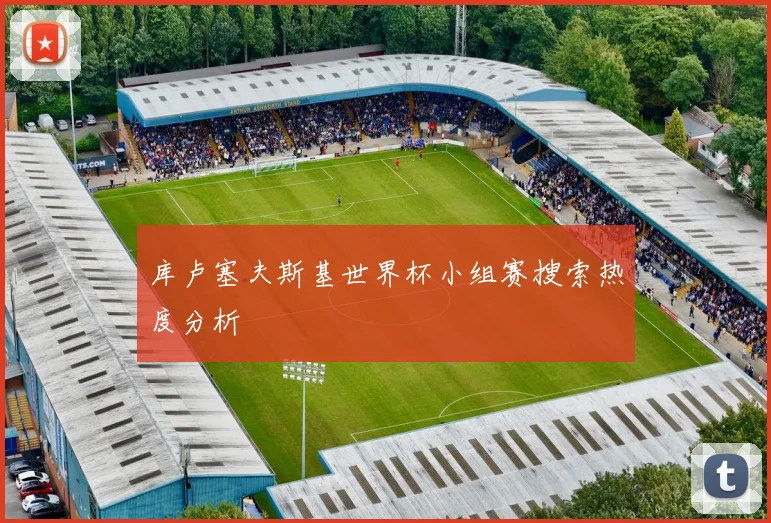 库卢塞夫斯基世界杯小组赛搜索热度分析