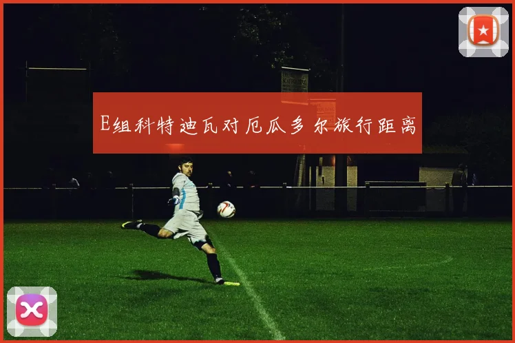 E组科特迪瓦对厄瓜多尔旅行距离