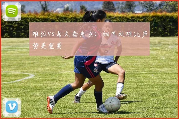 维拉vs考文垂看点：细节处理比声势更重要